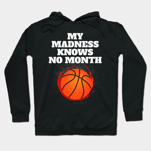 My Madness Knows No Month Basketball Shirt Hoodie by Brobocop